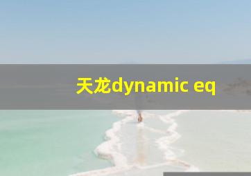 天龙dynamic eq